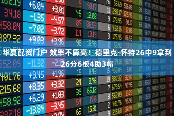 华夏配资门户 效率不算高！德里克·怀特26中9拿到26分6板4助3帽