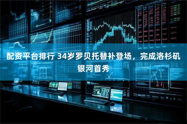 配资平台排行 34岁罗贝托替补登场，完成洛杉矶银河首秀